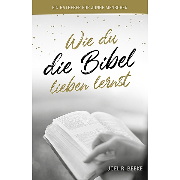 Wie du die Bibel lieben lernst, Joel R. Beeke