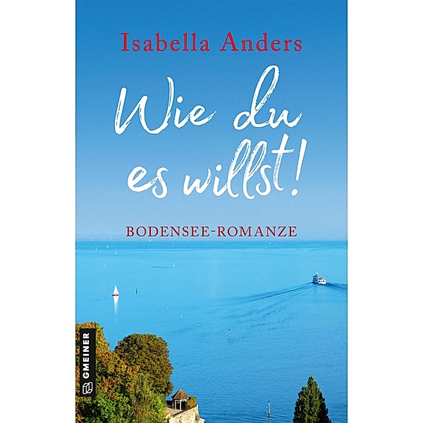 Wie du es willst! / Romane im GMEINER-Verlag, Isabella Anders
