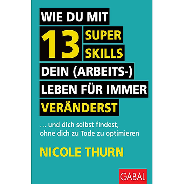 Wie du mit 13 Super Skills dein (Arbeits-)Leben für immer veränderst, Nicole Thurn