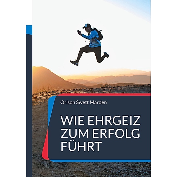 Wie Ehrgeiz zum Erfolg führt / Die Blaue Edition Bd.11, Orison Swett Marden