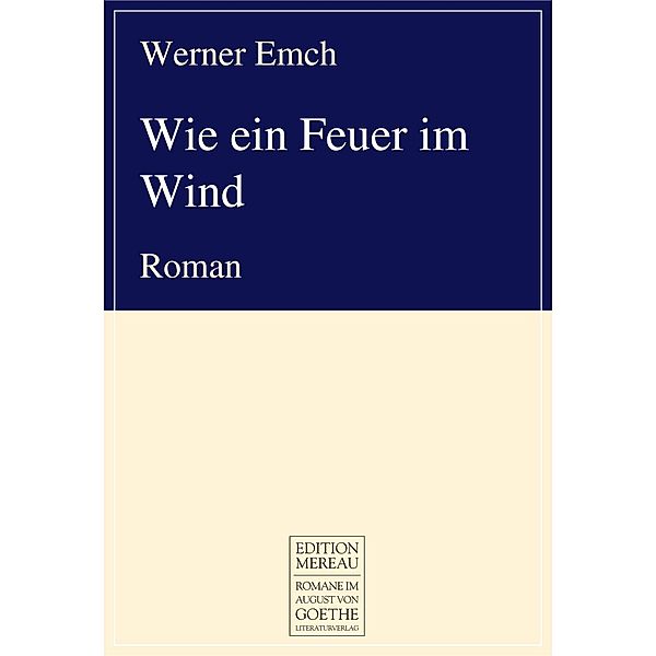 Wie ein Feuer im Wind / August von Goethe Literaturverlag Bd.1137, Werner Emch