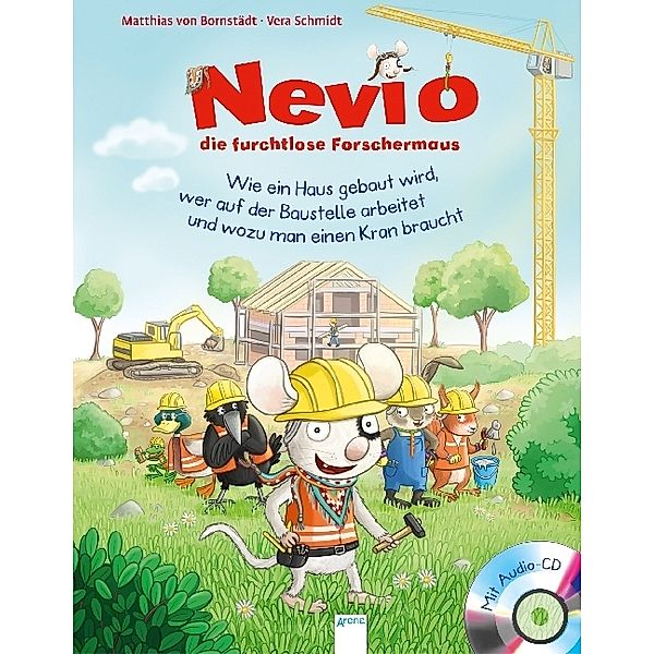 Wie ein Haus gebaut wird, wer auf der Baustelle arbeitet und wozu man einen Kran braucht / Nevio die furchtlose Forschermaus Bd.4, Matthias von Bornstädt