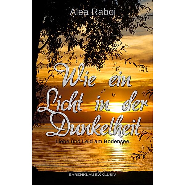 Wie ein Licht in der Dunkelheit - Liebe und Leid am Bodensee, Alea Raboi