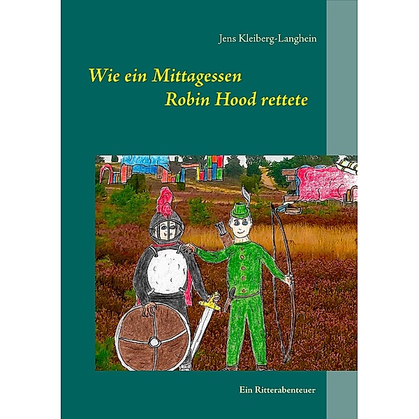 Wie ein Mittagessen Robin Hood rettete / Kinderzimmergeschichten Bd.1, Jens Kleiberg-Langhein