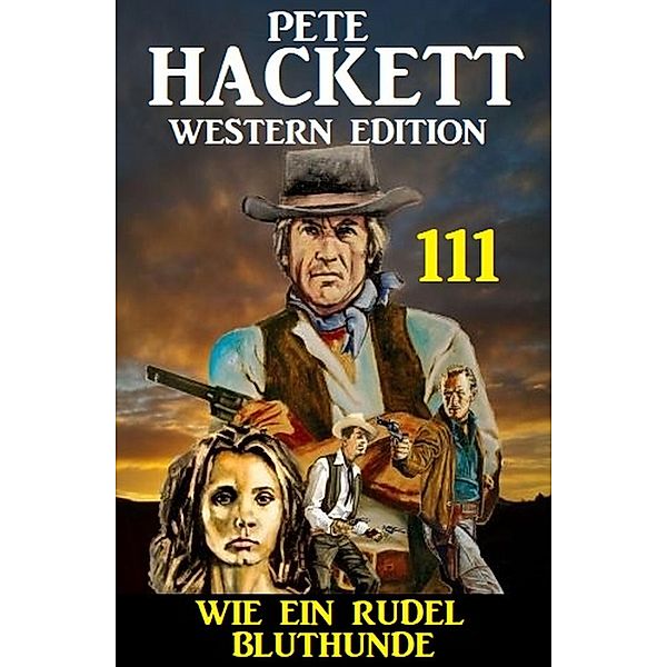 Wie ein Rudel Bluthunde: Pete Hackett Western Edition 111, Pete Hackett
