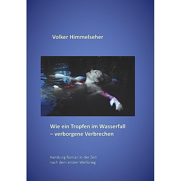 Wie ein Tropfen im Wasserfall - verborgene Verbrechen, Volker Himmelseher