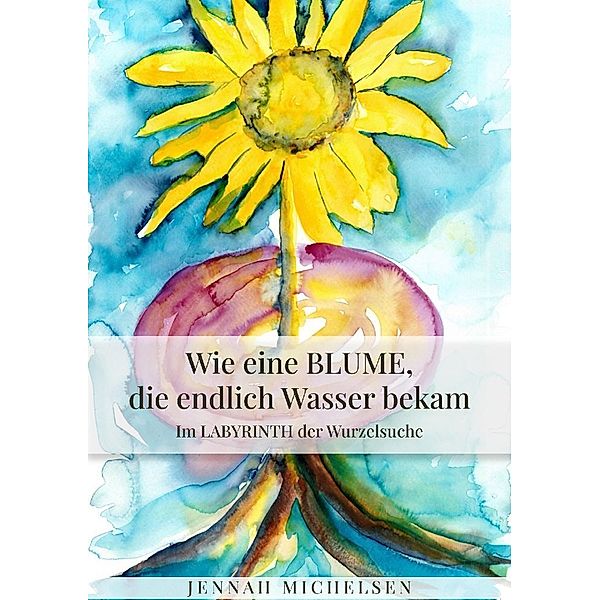 Wie eine Blume, die endlich Wasser bekam, Jennah Michelsen