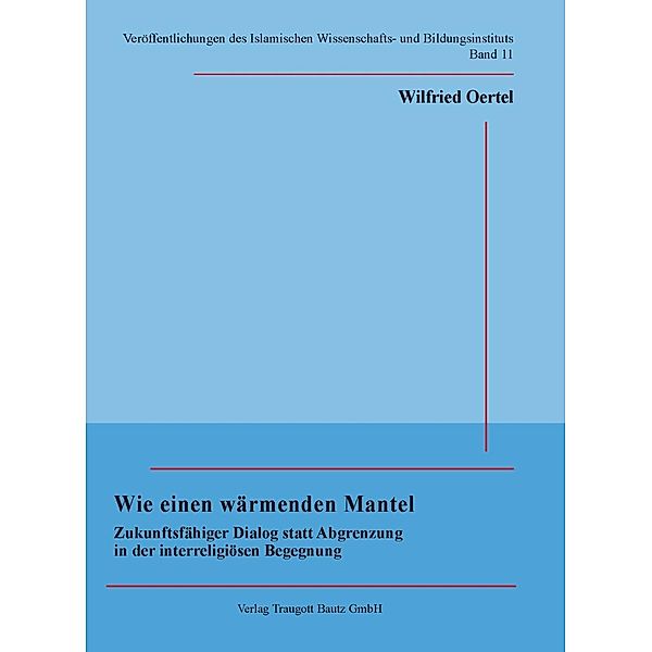 Wie einen wärmenden Mantel / Veröffentlichungen des Islamischen Wissenschafts- und Bildungsinstituts Bd.11, Wilfried Oertel