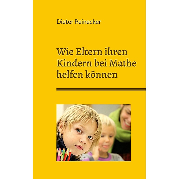 Wie Eltern ihren Kindern bei Mathe helfen können, Dieter Reinecker