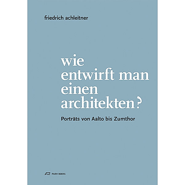 Wie entwirft man einen Architekten?, Friedrich Achleitner