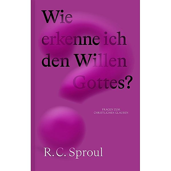 Wie erkenne ich den Willen Gottes?, R. C. Sproul