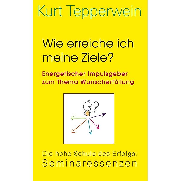 Wie erreiche ich meine Ziele? - Energetischer Impulsgeber zum Thema Wunscherfüllung, Kurt Tepperwein