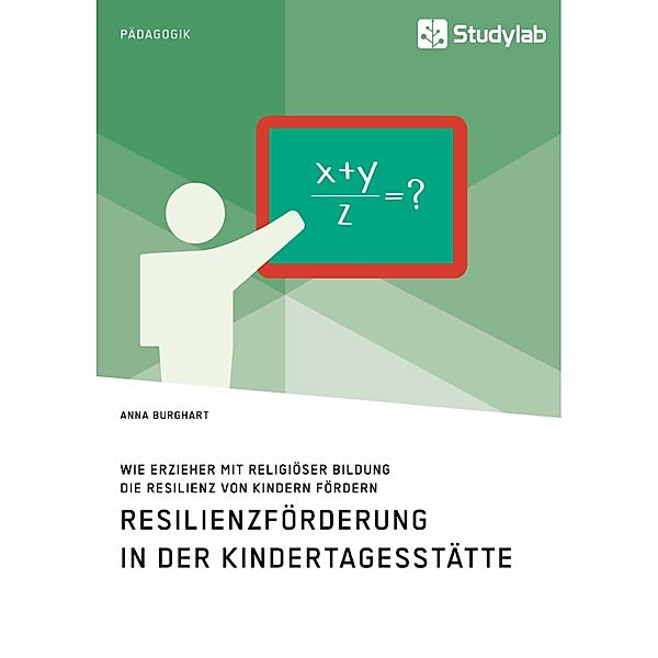 Wie Erzieher mit religiöser Bildung die Resilienz von Kindern fördern. Resilienzförderung in der Kindertagesstätte, Anna Burghart