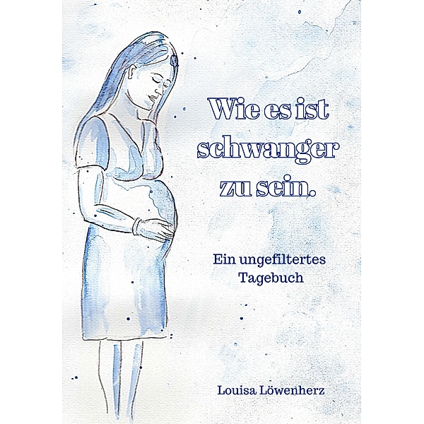 Wie es ist schwanger zu sein., Louisa Löwenherz