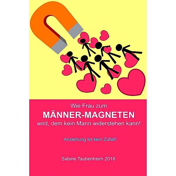 Wie Frau zum Männer-Magneten wird, dem kein Mann widerstehen kann!, Sabine Taubenheim