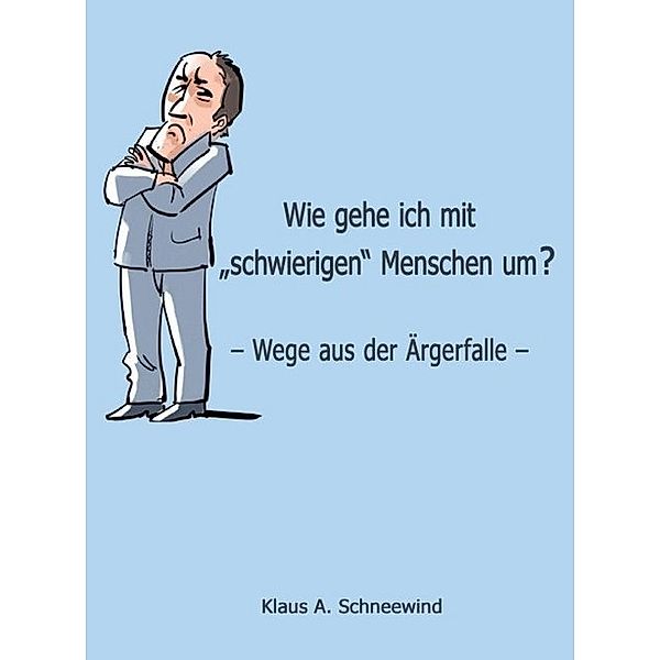 Wie gehe ich mit schwierigen Menschen um?, Klaus A. Schneewind