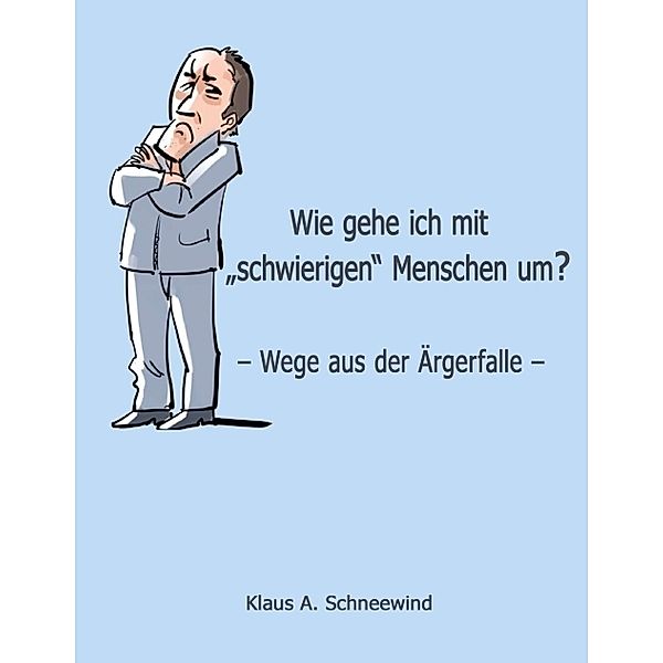 Wie gehe ich mit schwierigen Menschen um?, Klaus A. Schneewind