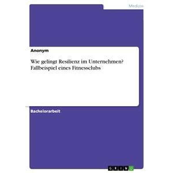 Wie gelingt Resilienz im Unternehmen? Fallbeispiel eines Fitnessclubs, Anonym