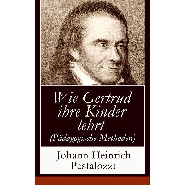 Wie Gertrud ihre Kinder lehrt (Pädagogische Methoden), Johann Heinrich Pestalozzi
