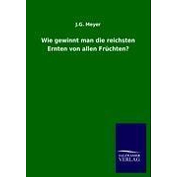 Wie gewinnt man die reichsten Ernten von allen Früchten?, J. G. Meyer