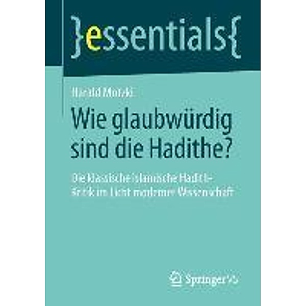 Wie glaubwürdig sind die Hadithe? / essentials, Harald Motzki