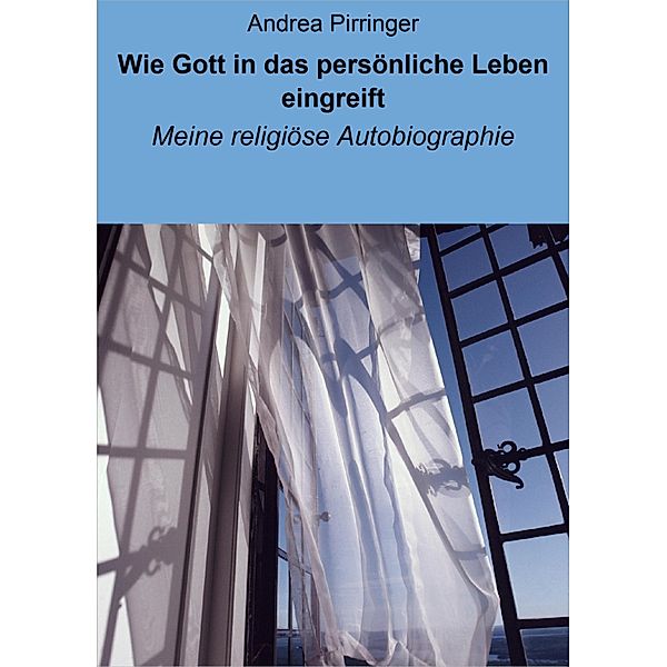 Wie Gott in das persönliche Leben eingreift, Andrea Pirringer