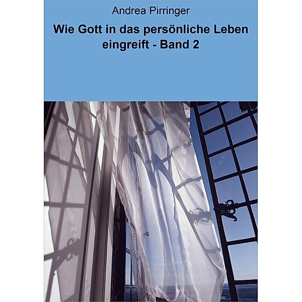 Wie Gott in das persönliche Leben eingreift - Band 2, Andrea Pirringer