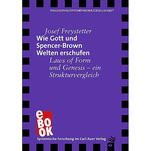 Wie Gott und Spencer-Brown Welten erschufen / Verlag für systemische Forschung, Josef Freystetter