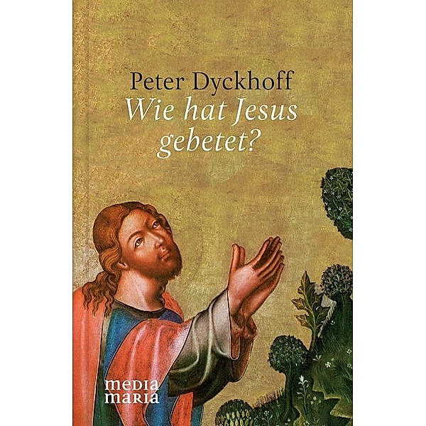 Wie hat Jesus gebetet?, Peter Dyckhoff
