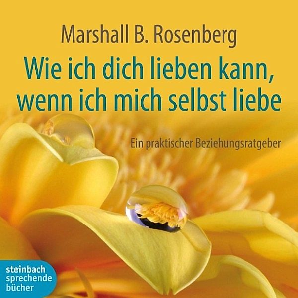 Wie ich dich lieben kann, wenn ich mich selbst liebe (Ungekürzt), Marshall B. Rosenberg