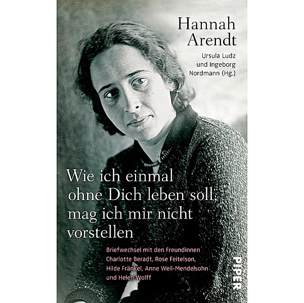 Wie ich einmal ohne Dich leben soll, mag ich mir nicht vorstellen, Hannah Arendt
