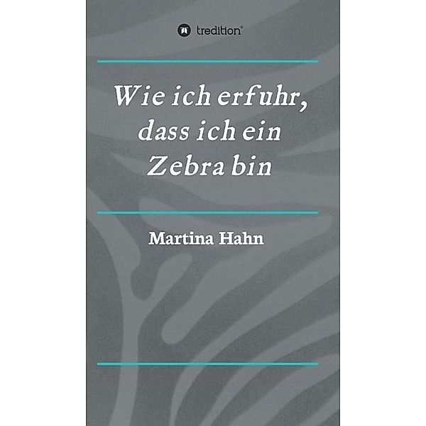 Wie ich erfuhr, dass ich ein Zebra bin, Martina Hahn