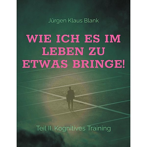 Wie ich es im Leben zu etwas bringe! / Wie ich es im Leben zu etwas bringe! Bd.2, Jürgen Klaus Blank