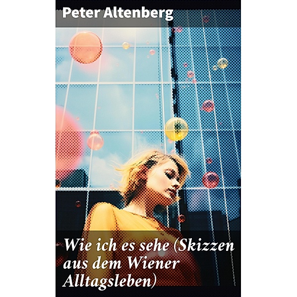 Wie ich es sehe (Skizzen aus dem Wiener Alltagsleben), Peter Altenberg