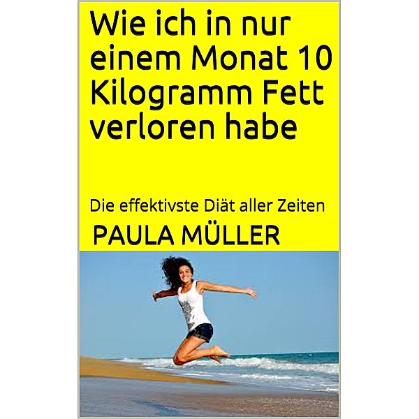 Wie ich in nur einem Monat 10 Kilogramm Fett verloren habe, Paula Müller