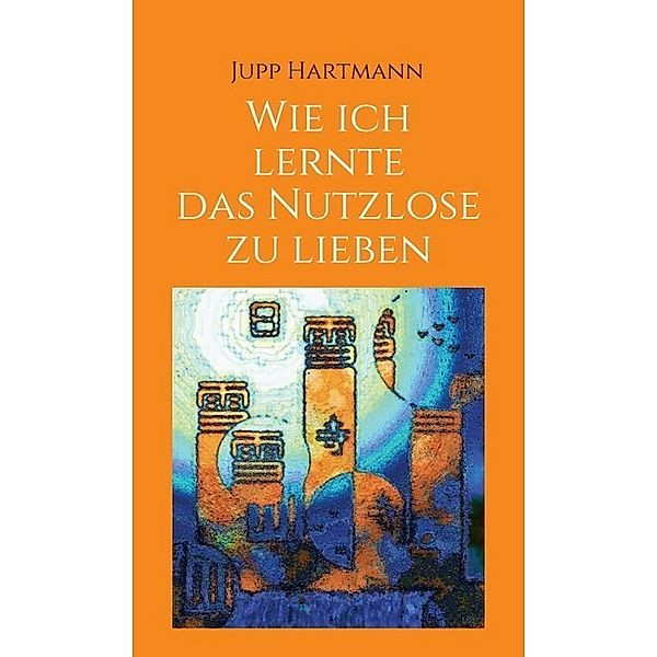 Wie ich lernte das Nutzlose zu lieben, Jupp Hartmann