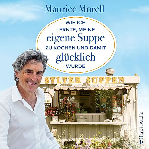 Wie ich lernte, meine eigene Suppe zu kochen und damit glücklich wurde, Maurice Morell