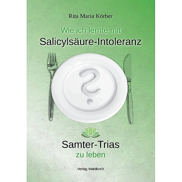 Wie ich lernte mit Salicylsäure-Intoleranz Samter-Trias zu leben, Rita Maria Körber