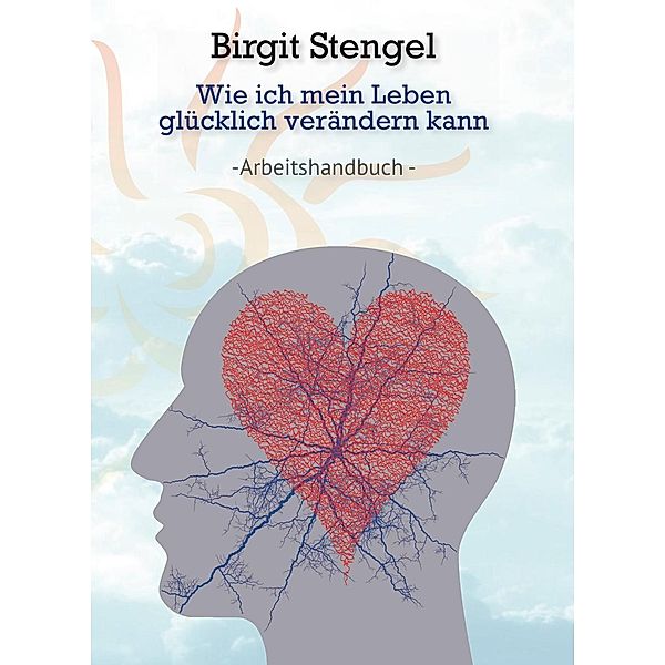 Wie ich mein Leben glücklich verändern kann, Birgit Stengel