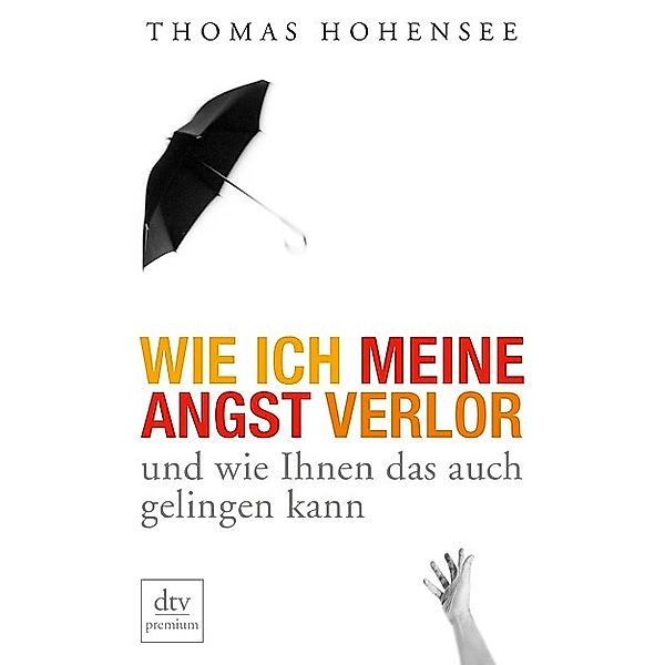 Wie ich meine Angst verlor / dtv- premium, Thomas Hohensee