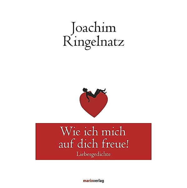 Wie ich mich auf dich freue! / Klassiker der Weltliteratur, Joachim Ringelnatz