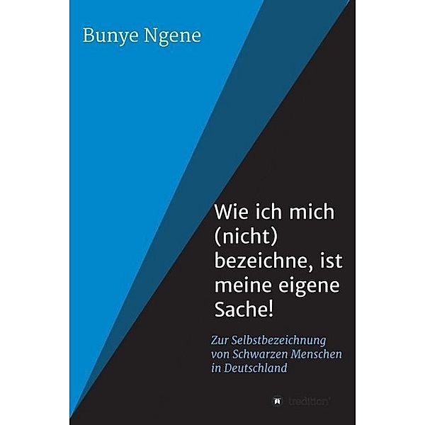 Wie ich mich (nicht) bezeichne, ist meine eigene Sache!, Bunye Ngene