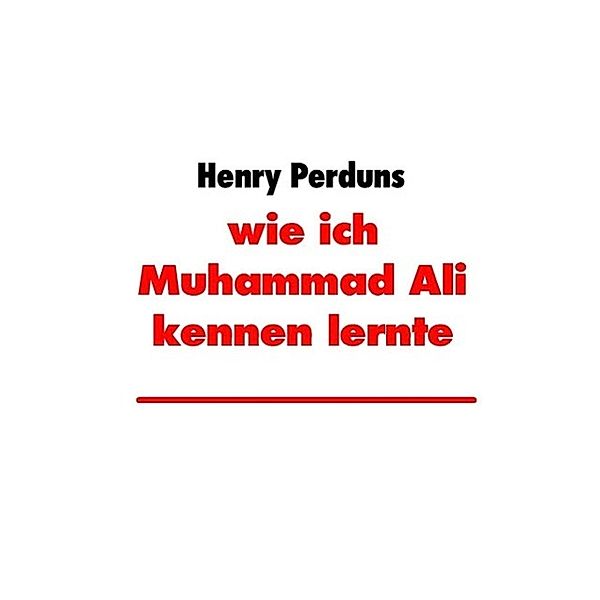 wie ich Muhammad Ali kennen lernte, Henry Perduns