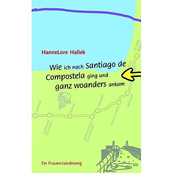 Wie ich nach Santiago de Compostela ging und ganz woanders ankam, HanneLore Hallek