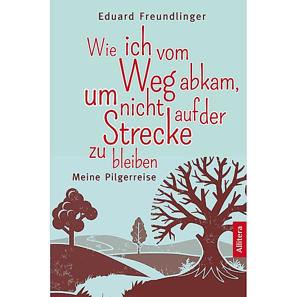 Wie ich vom Weg abkam, um nicht auf der Strecke zu bleiben, Eduard Freundlinger