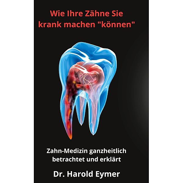 Wie Ihre Zähne Sie krank machen können, Harold Eymer