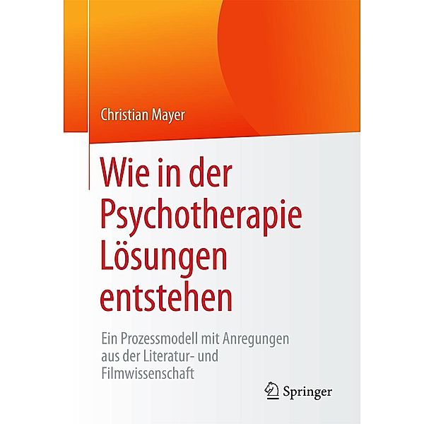 Wie in der Psychotherapie Lösungen entstehen, Christian Mayer