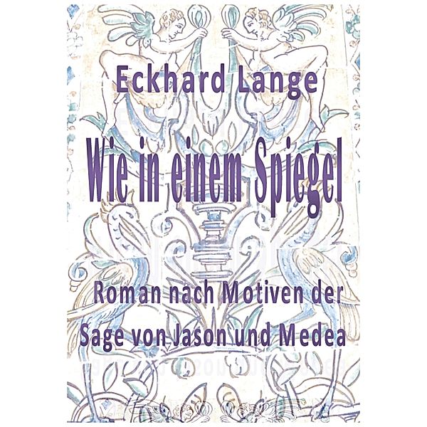 Wie in einem Spiegel / Antike Sagen - für unsere Zeit erzählt Bd.5, Eckhard Lange