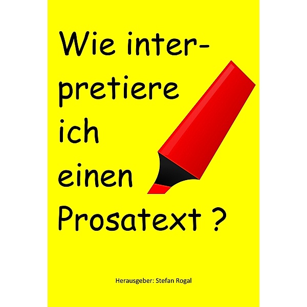 Wie interpretiere ich einen Prosatext?, Stefan Rogal