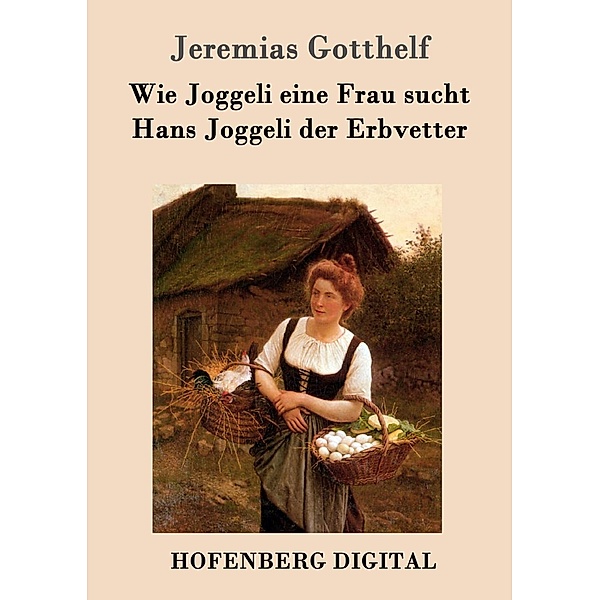 Wie Joggeli eine Frau sucht / Hans Joggeli der Erbvetter, Jeremias Gotthelf